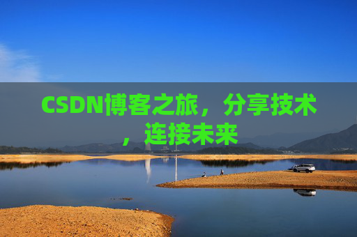 CSDN博客之旅,分享技术,连接未来